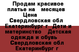 Продам красивое платье на 6 месяцев › Цена ­ 500 - Свердловская обл., Екатеринбург г. Дети и материнство » Детская одежда и обувь   . Свердловская обл.,Екатеринбург г.